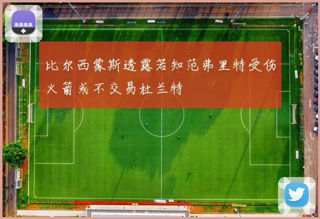 比尔西蒙斯透露若知范弗里特受伤火箭或不交易杜兰特