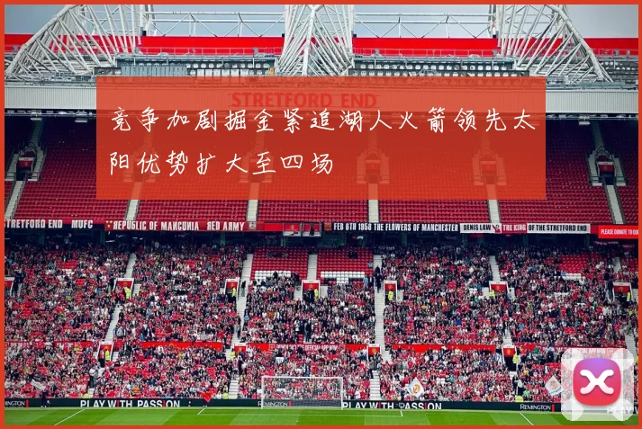 竞争加剧掘金紧追湖人火箭领先太阳优势扩大至四场